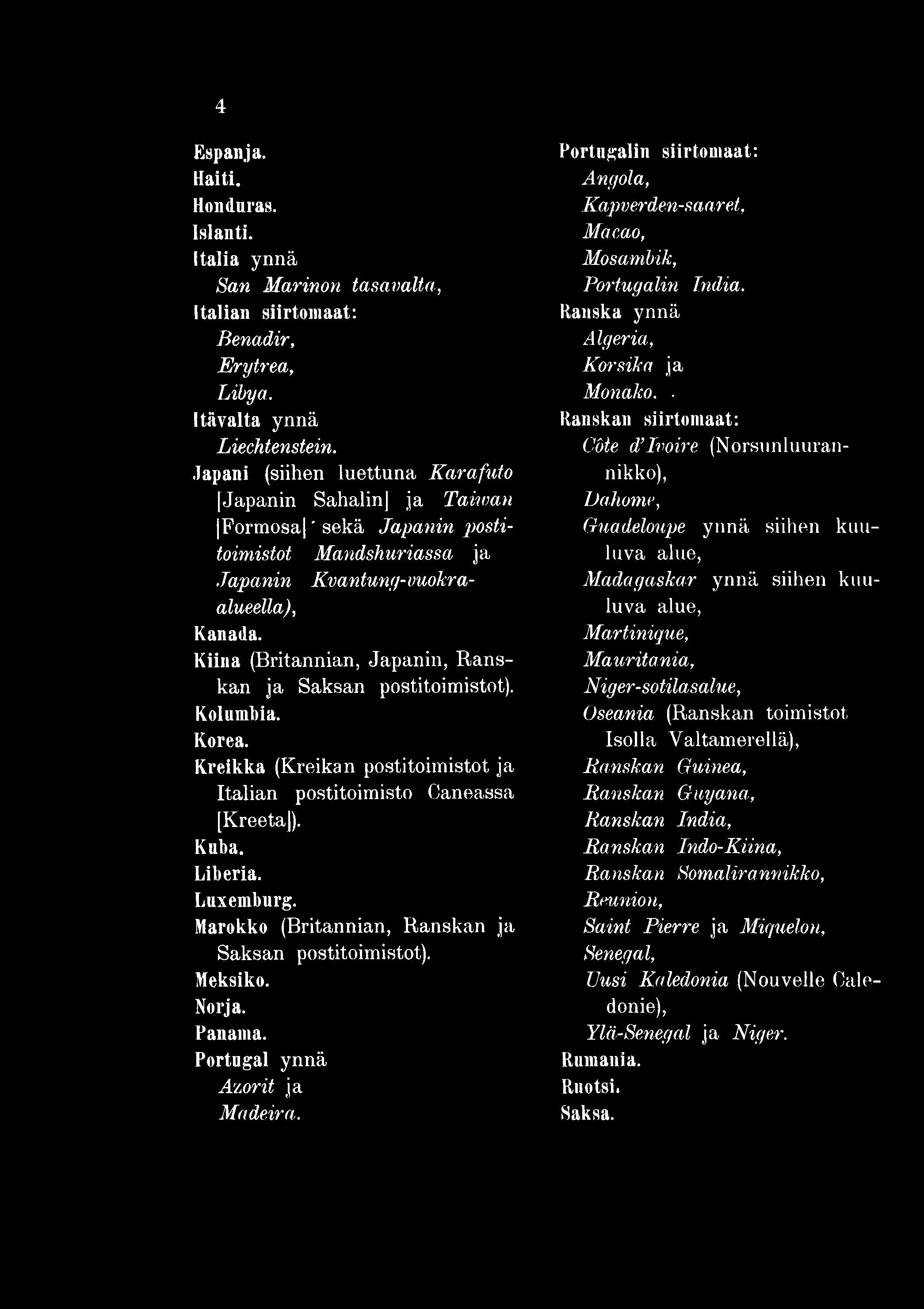 4 Espanja. Haiti. Honduras. Islanti. Italia ynnä San Marinon tasavalta, Italian siirtomaat: Benadir, Erytrea, Libya. Itävalta ynnä Liechtenstein.