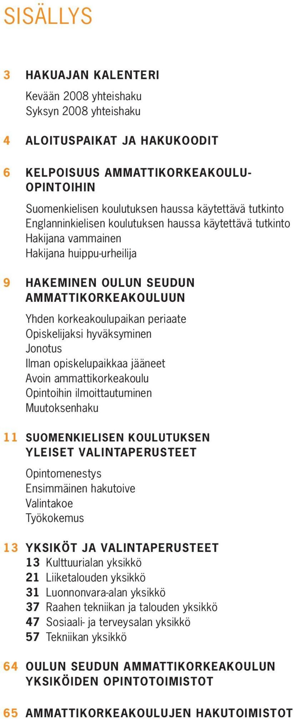 Opiskelijaksi hyväksyminen Jonotus Ilman opiskelupaikkaa jääneet Avoin ammattikorkeakoulu Opintoihin ilmoittautuminen Muutoksenhaku 11 SUOMENKIELISEN KOULUTUKSEN YLEISET VALINTAPERUSTEET