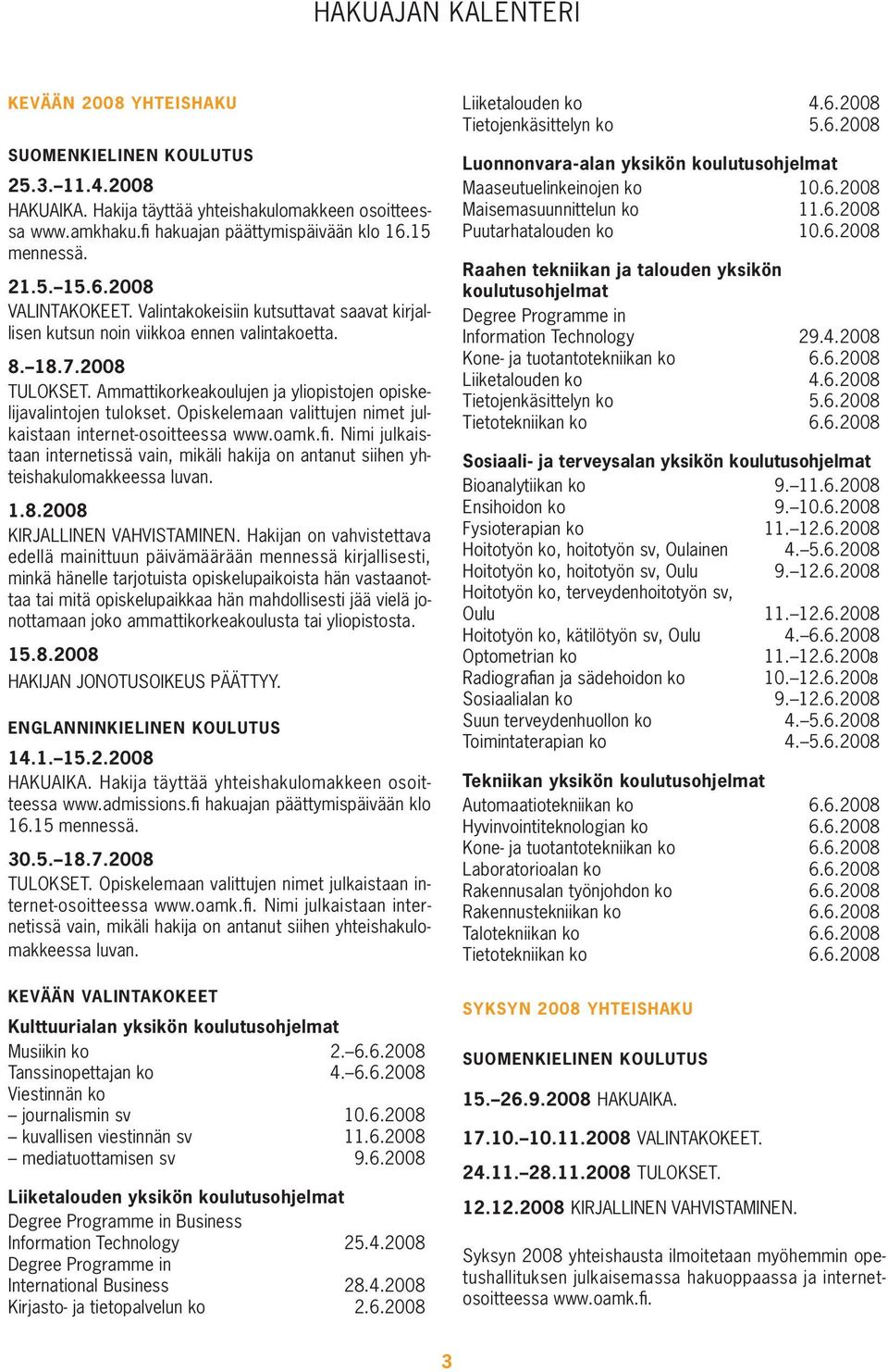 Ammattikorkeakoulujen ja yliopistojen opiskelijavalintojen tulokset. Opiskelemaan valittujen nimet julkaistaan internet-osoitteessa www.oamk.fi.