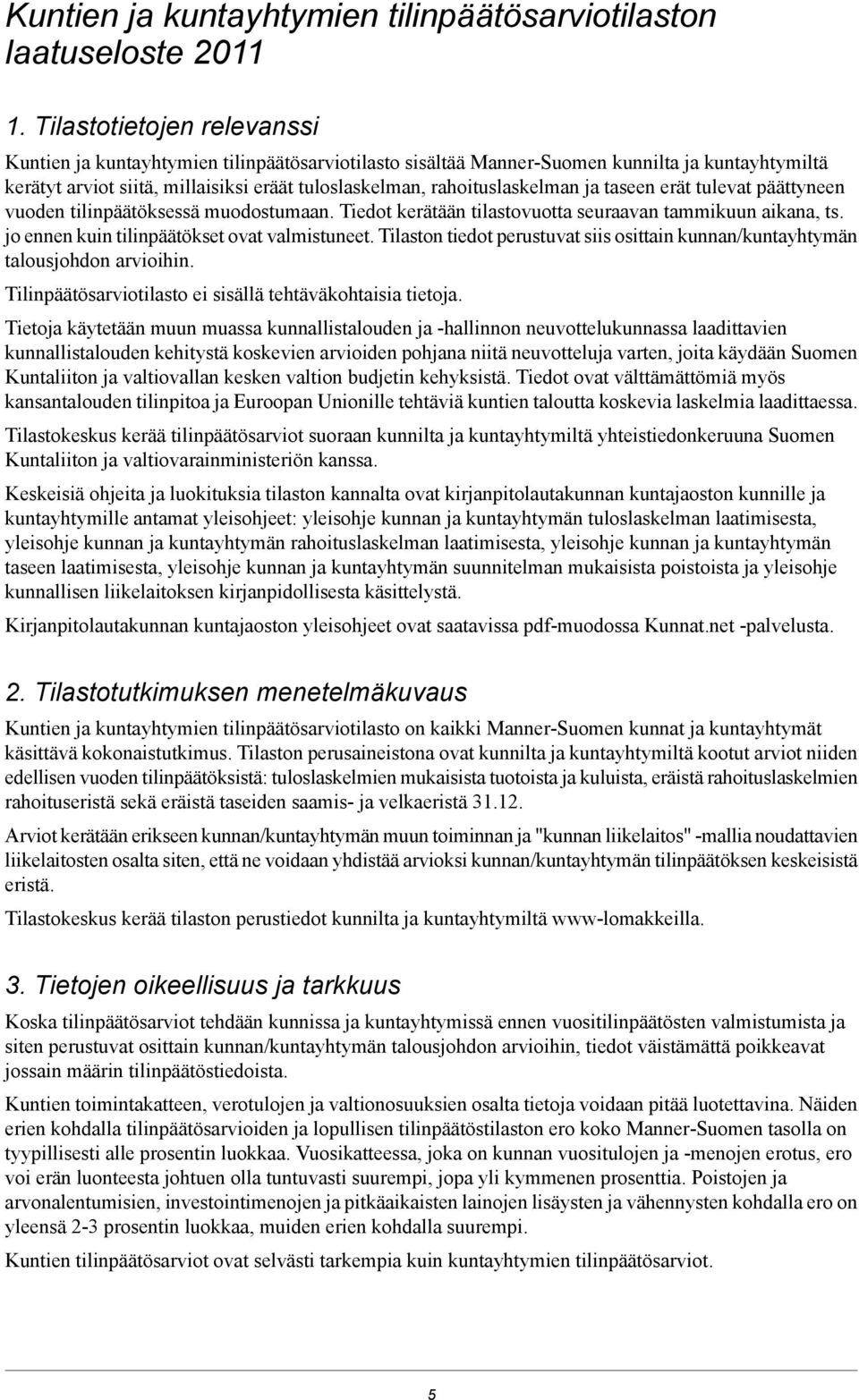 ja taseen erät tulevat päättyneen vuoden tilinpäätöksessä muodostumaan. Tiedot kerätään tilastovuotta seuraavan tammikuun aikana, ts. jo ennen kuin tilinpäätökset ovat valmistuneet.