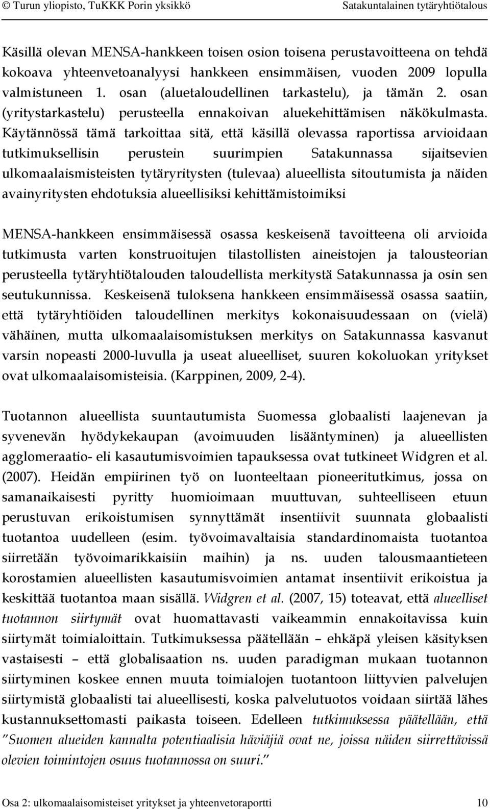 Käytännössä tämä tarkoittaa sitä, että käsillä olevassa raportissa arvioidaan tutkimuksellisin perustein suurimpien Satakunnassa sijaitsevien ulkomaalaismisteisten tytäryritysten (tulevaa)