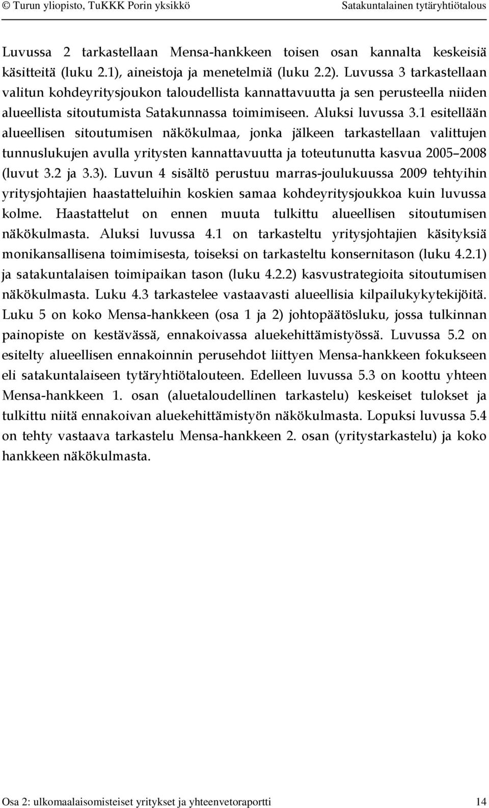 1 esitellään alueellisen sitoutumisen näkökulmaa, jonka jälkeen tarkastellaan valittujen tunnuslukujen avulla yritysten kannattavuutta ja toteutunutta kasvua 2005 2008 (luvut 3.2 ja 3.3).