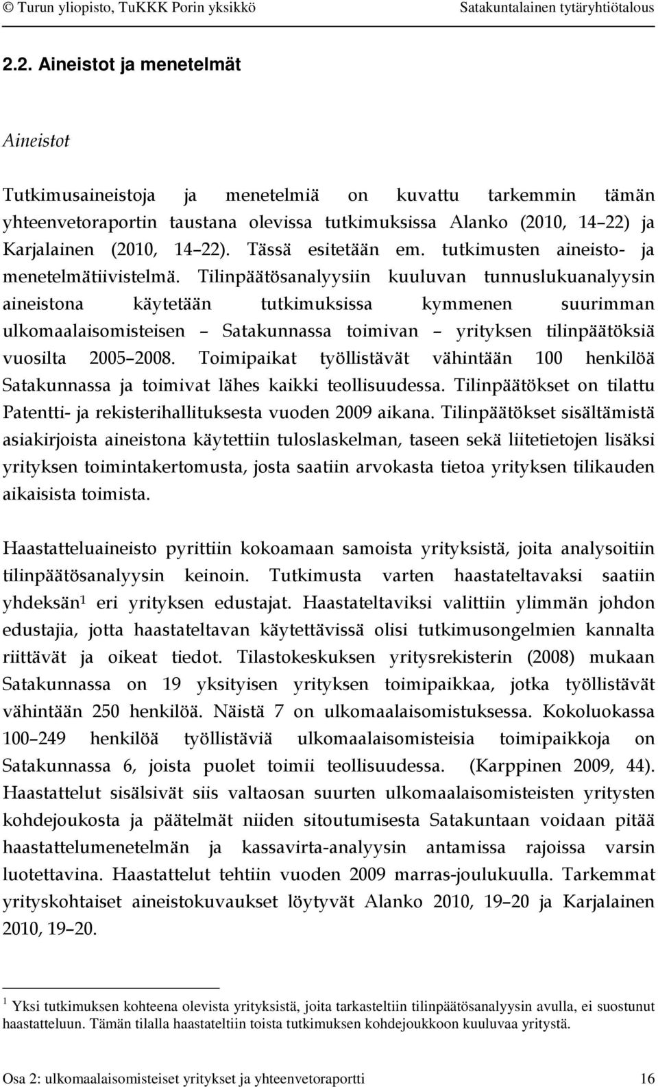 Tilinpäätösanalyysiin kuuluvan tunnuslukuanalyysin aineistona käytetään tutkimuksissa kymmenen suurimman ulkomaalaisomisteisen Satakunnassa toimivan yrityksen tilinpäätöksiä vuosilta 2005 2008.