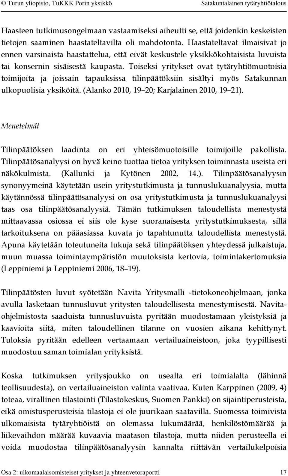 Toiseksi yritykset ovat tytäryhtiömuotoisia toimijoita ja joissain tapauksissa tilinpäätöksiin sisältyi myös Satakunnan ulkopuolisia yksiköitä. (Alanko 2010, 19 20; Karjalainen 2010, 19 21).