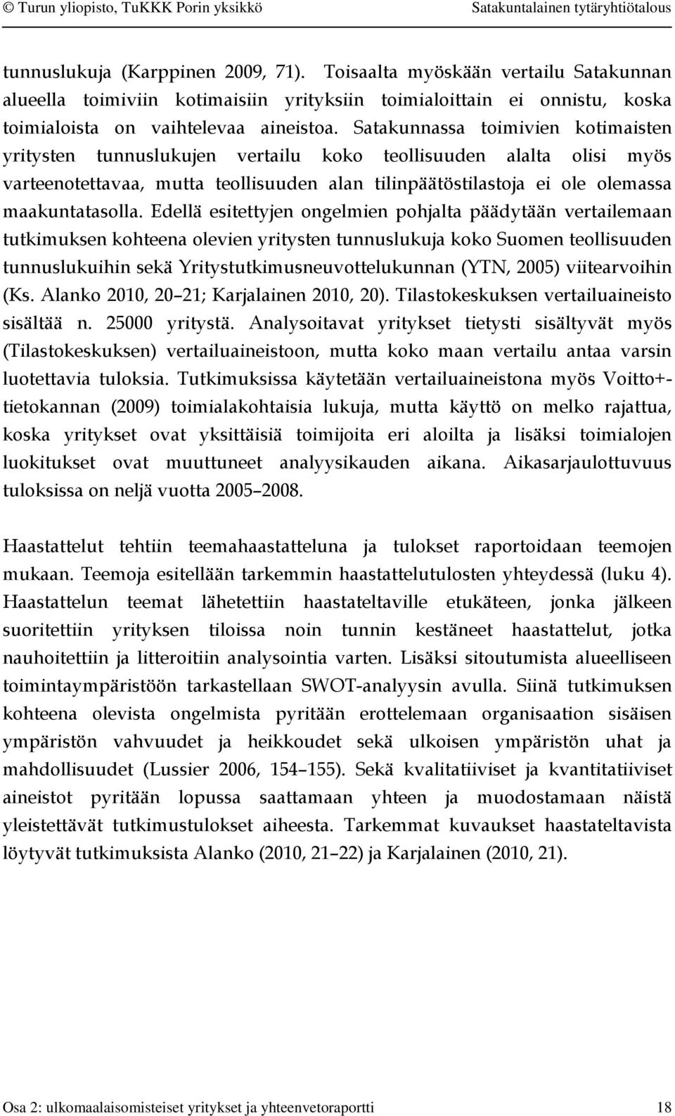 Edellä esitettyjen ongelmien pohjalta päädytään vertailemaan tutkimuksen kohteena olevien yritysten tunnuslukuja koko Suomen teollisuuden tunnuslukuihin sekä Yritystutkimusneuvottelukunnan (YTN,