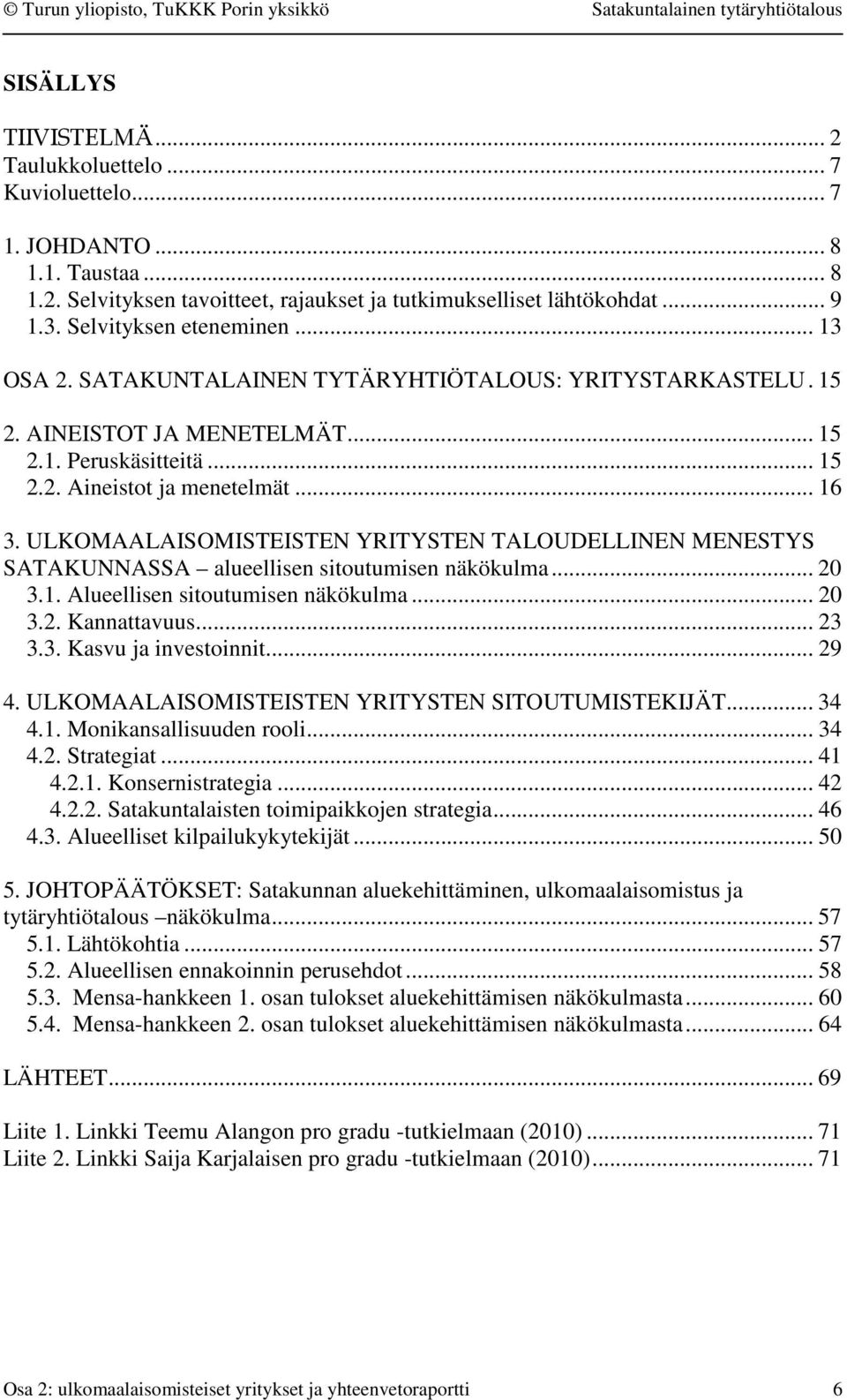 ULKOMAALAISOMISTEISTEN YRITYSTEN TALOUDELLINEN MENESTYS SATAKUNNASSA alueellisen sitoutumisen näkökulma... 20 3.1. Alueellisen sitoutumisen näkökulma... 20 3.2. Kannattavuus... 23 3.3. Kasvu ja investoinnit.