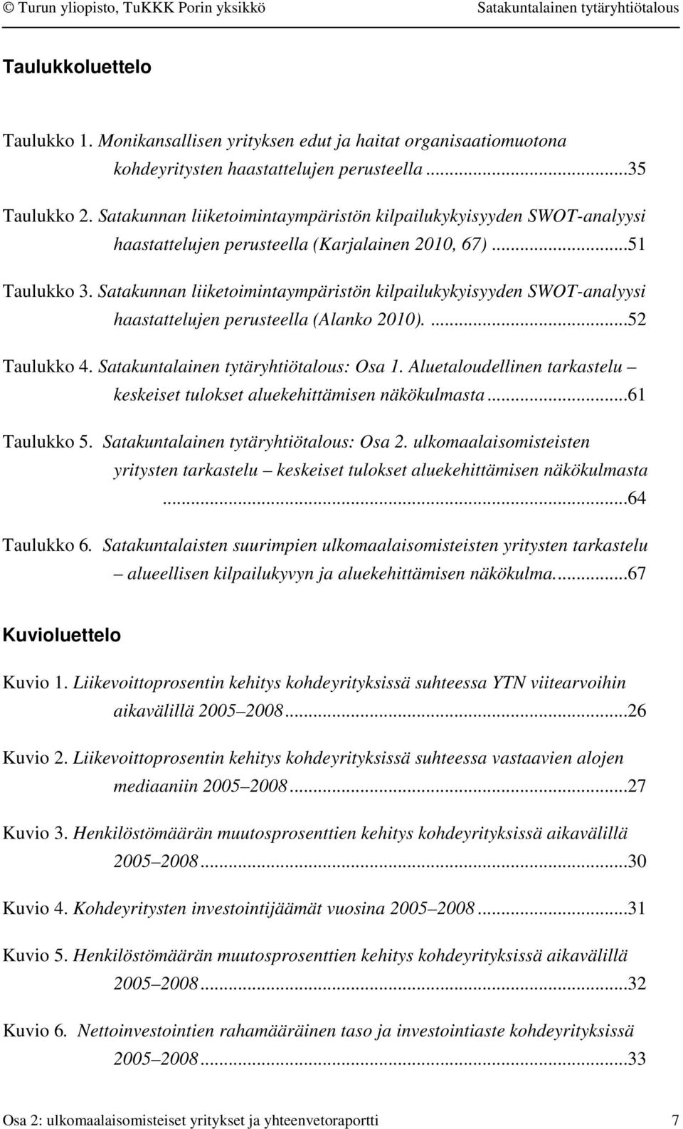 Satakunnan liiketoimintaympäristön kilpailukykyisyyden SWOT-analyysi haastattelujen perusteella (Alanko 2010)....52 Taulukko 4. Satakuntalainen tytäryhtiötalous: Osa 1.