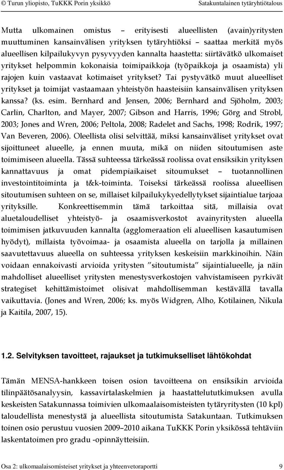 Tai pystyvätkö muut alueelliset yritykset ja toimijat vastaamaan yhteistyön haasteisiin kansainvälisen yrityksen kanssa? (ks. esim.