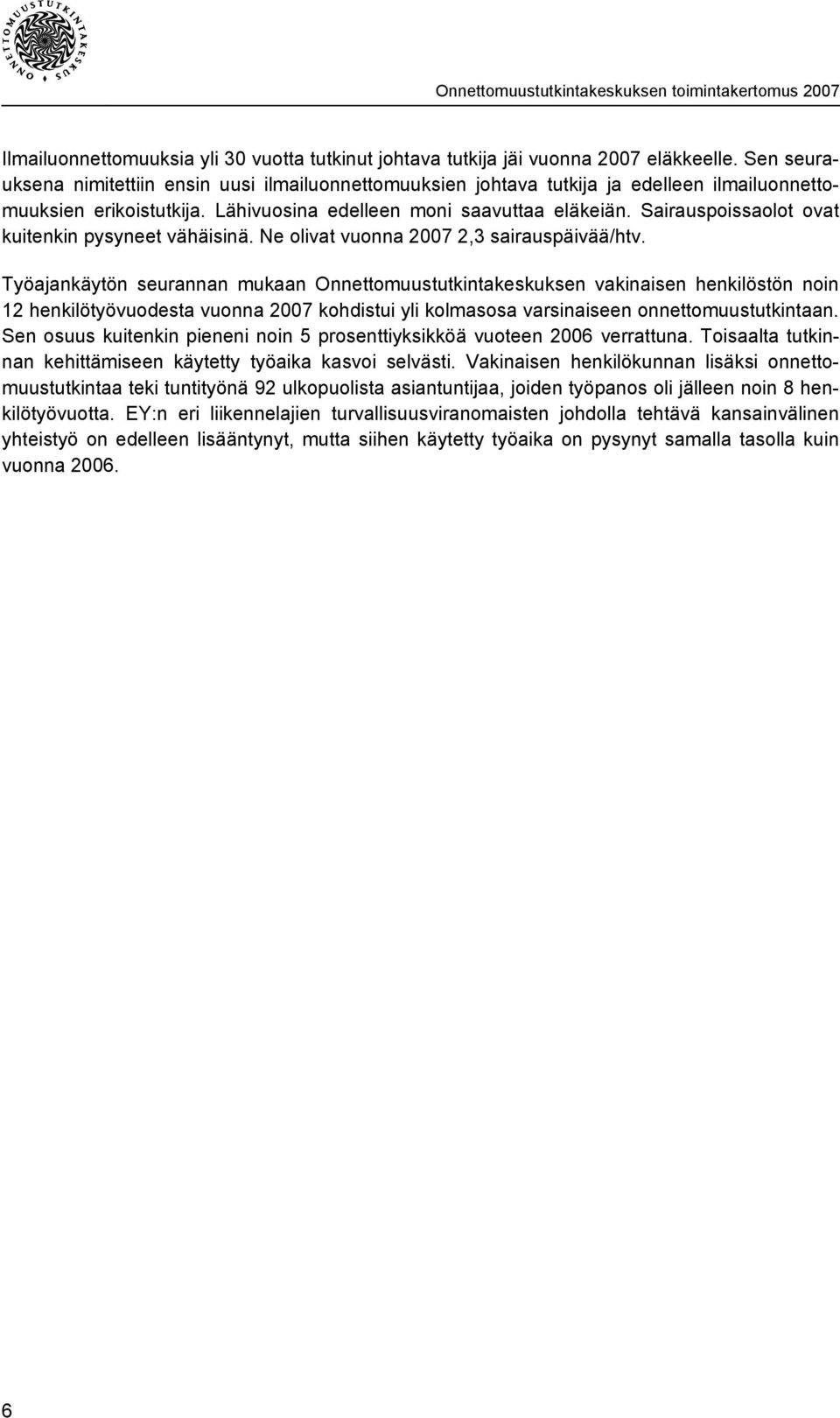 Sairauspoissaolot ovat kuitenkin pysyneet vähäisinä. Ne olivat vuonna 2007 2,3 sairauspäivää/htv.