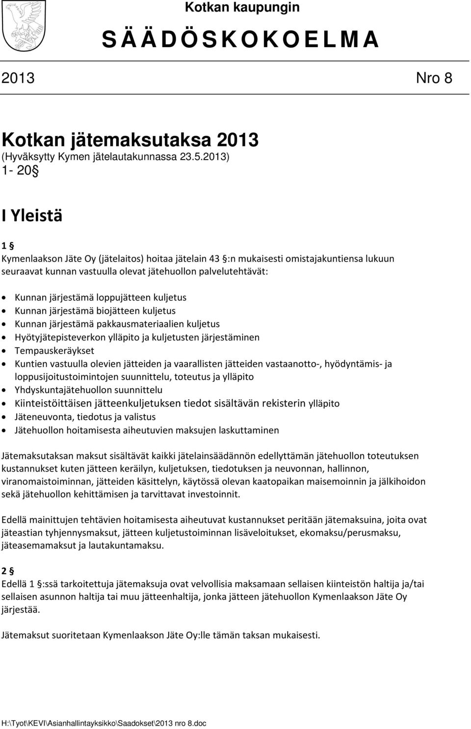 loppujätteen kuljetus Kunnan järjestämä biojätteen kuljetus Kunnan järjestämä pakkausmateriaalien kuljetus Hyötyjätepisteverkon ylläpito ja kuljetusten järjestäminen Tempauskeräykset Kuntien