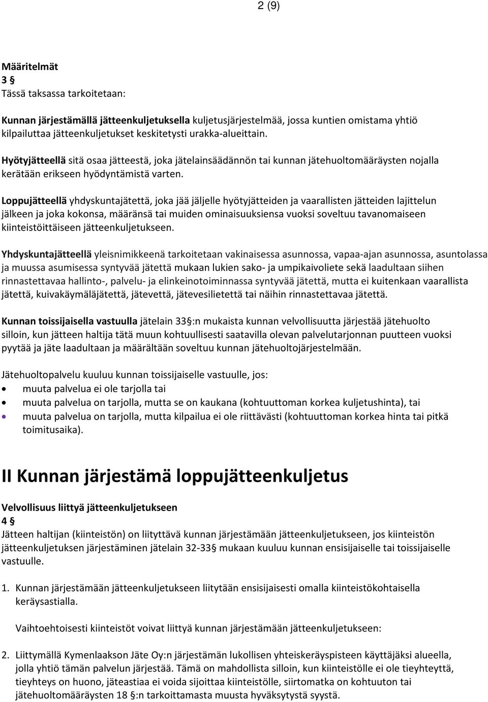 Loppujätteellä yhdyskuntajätettä, joka jää jäljelle hyötyjätteiden ja vaarallisten jätteiden lajittelun jälkeen ja joka kokonsa, määränsä tai muiden ominaisuuksiensa vuoksi soveltuu tavanomaiseen