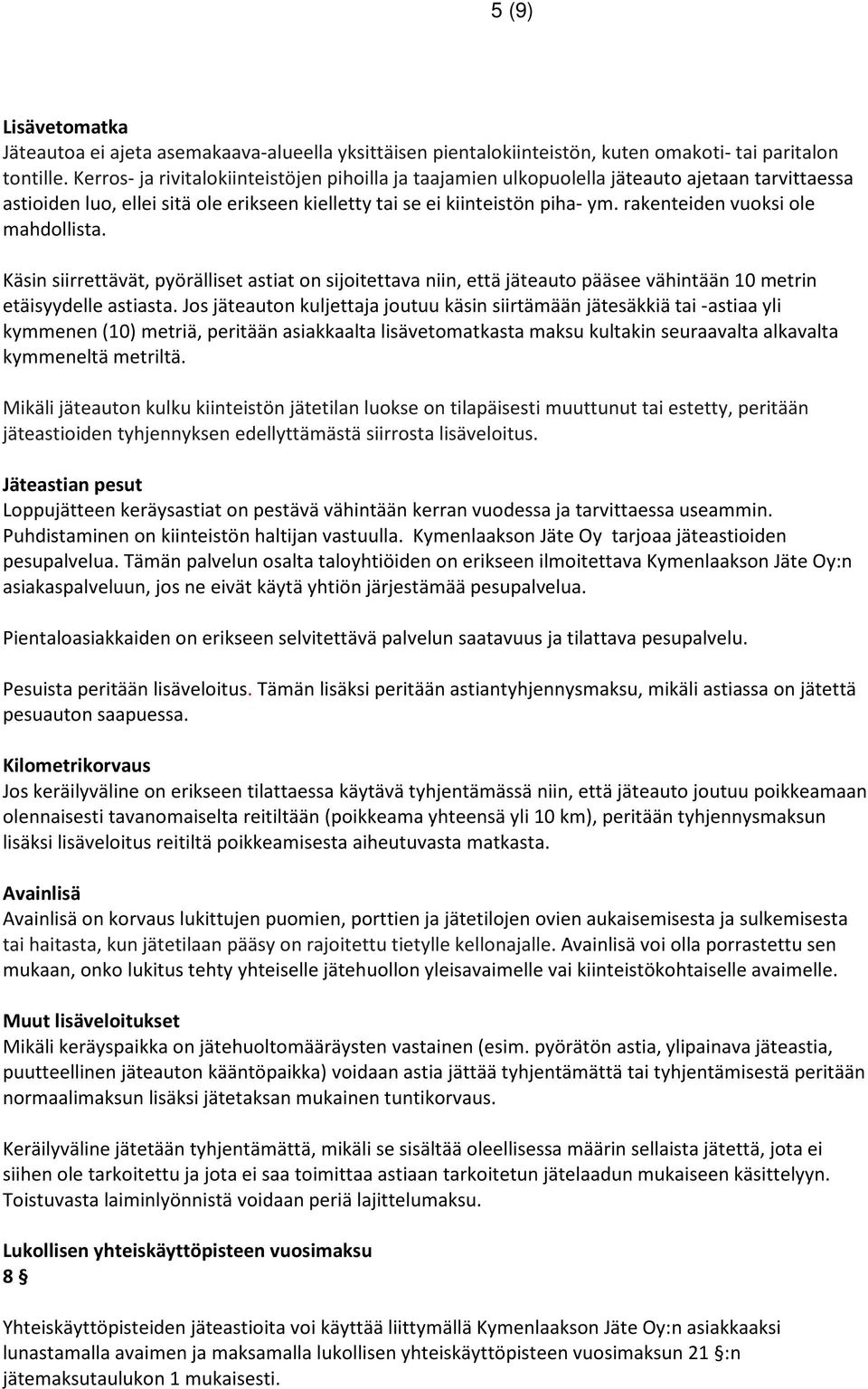 rakenteiden vuoksi ole mahdollista. Käsin siirrettävät, pyörälliset astiat on sijoitettava niin, että jäteauto pääsee vähintään 10 metrin etäisyydelle astiasta.