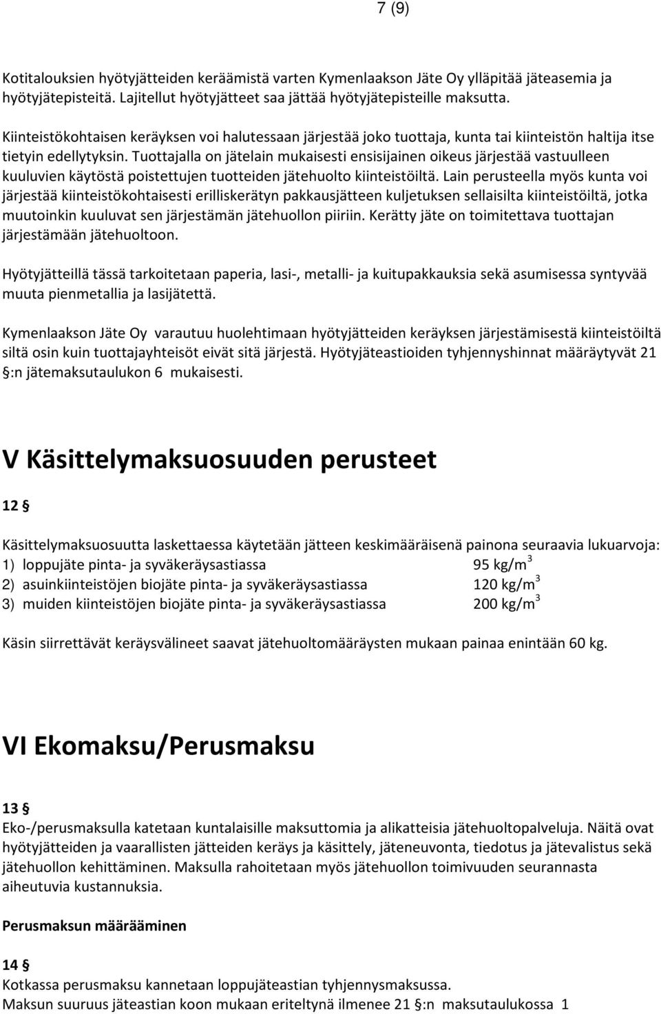 Tuottajalla on jätelain mukaisesti ensisijainen oikeus järjestää vastuulleen kuuluvien käytöstä poistettujen tuotteiden jätehuolto kiinteistöiltä.