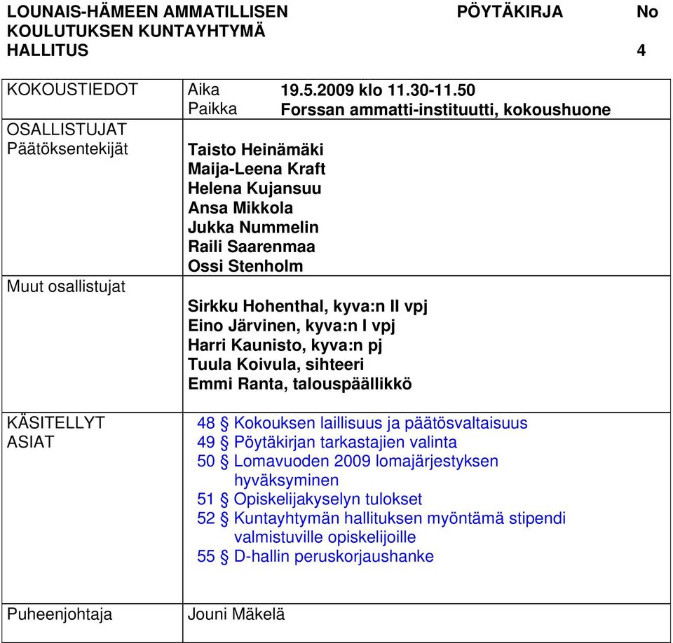 50 Forssan ammatti-instituutti, kokoushuone Sirkku Hohenthal, kyva:n II vpj Eino Järvinen, kyva:n I vpj Harri Kaunisto, kyva:n pj Tuula Koivula, sihteeri Emmi Ranta,