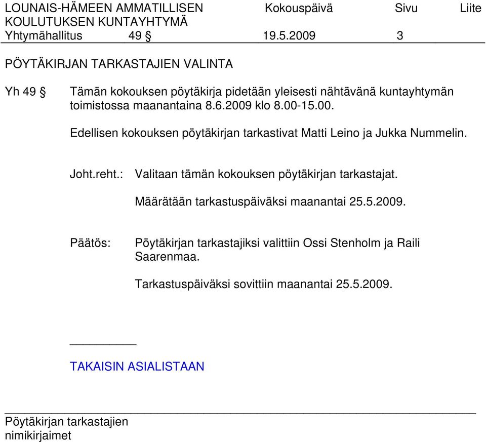 toimistossa maanantaina 8.6.2009 klo 8.00-15.00. Edellisen kokouksen pöytäkirjan tarkastivat Matti Leino ja Jukka Nummelin.