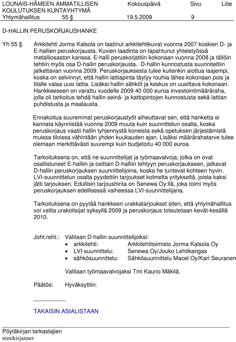 D-hallin kunnostusta suunniteltiin jatkettavan vuonna 2009.