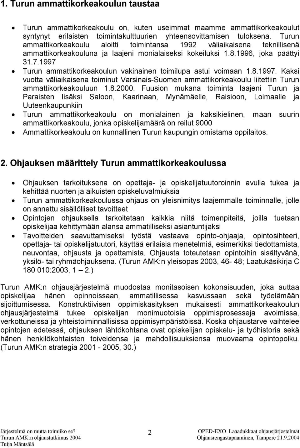 1997 Turun ammattikorkeakoulun vakinainen toimilupa astui voimaan 1.8.1997. Kaksi vuotta väliaikaisena toiminut Varsinais-Suomen ammattikorkeakoulu liitettiin Turun ammattikorkeakouluun 1.8.2000.