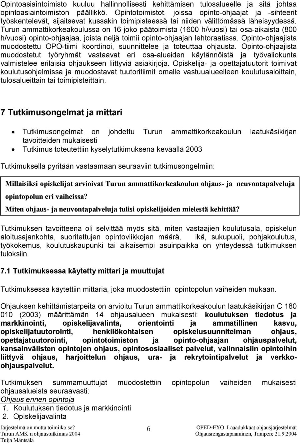 Turun ammattikorkeakoulussa on 16 joko päätoimista (1600 h/vuosi) tai osa-aikaista (800 h/vuosi) opinto-ohjaajaa, joista neljä toimii opinto-ohjaajan lehtoraatissa.