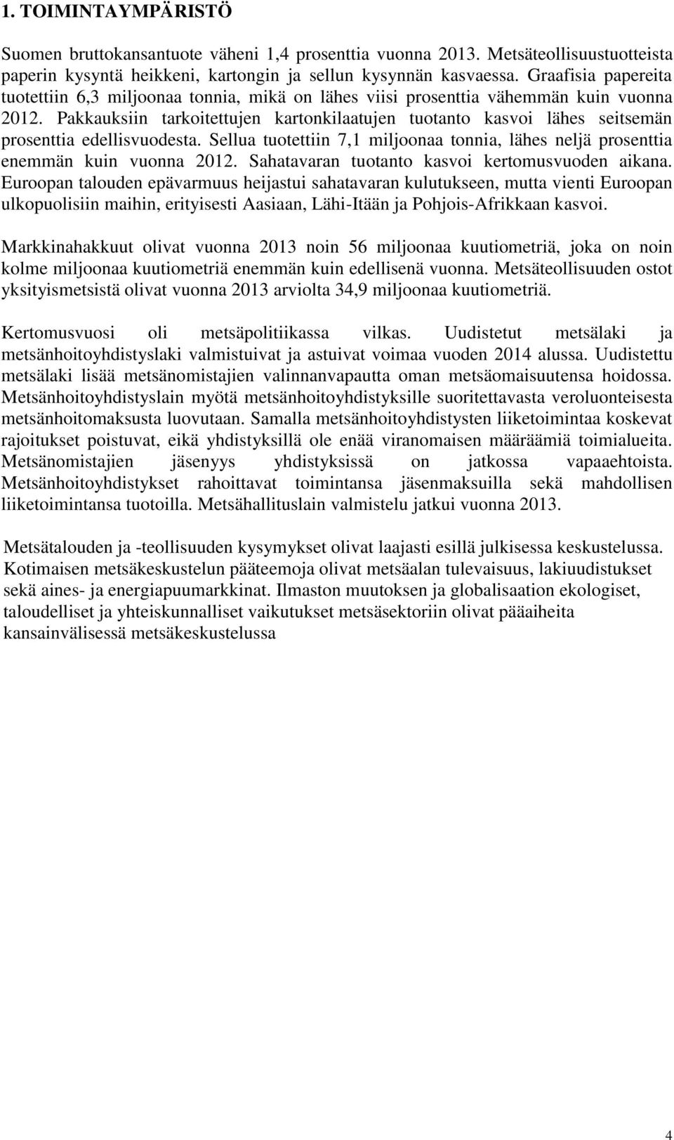 Pakkauksiin tarkoitettujen kartonkilaatujen tuotanto kasvoi lähes seitsemän prosenttia edellisvuodesta. Sellua tuotettiin 7,1 miljoonaa tonnia, lähes neljä prosenttia enemmän kuin vuonna 2012.
