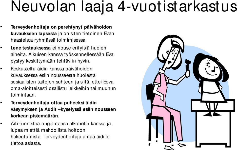 Keskusteltu äidin kanssa päivähoidon kuvauksessa esiin nousseesta huolesta sosiaalisten taitojen suhteen ja siitä, ettei Eeva oma-aloitteisesti osallistu leikkeihin tai muuhun