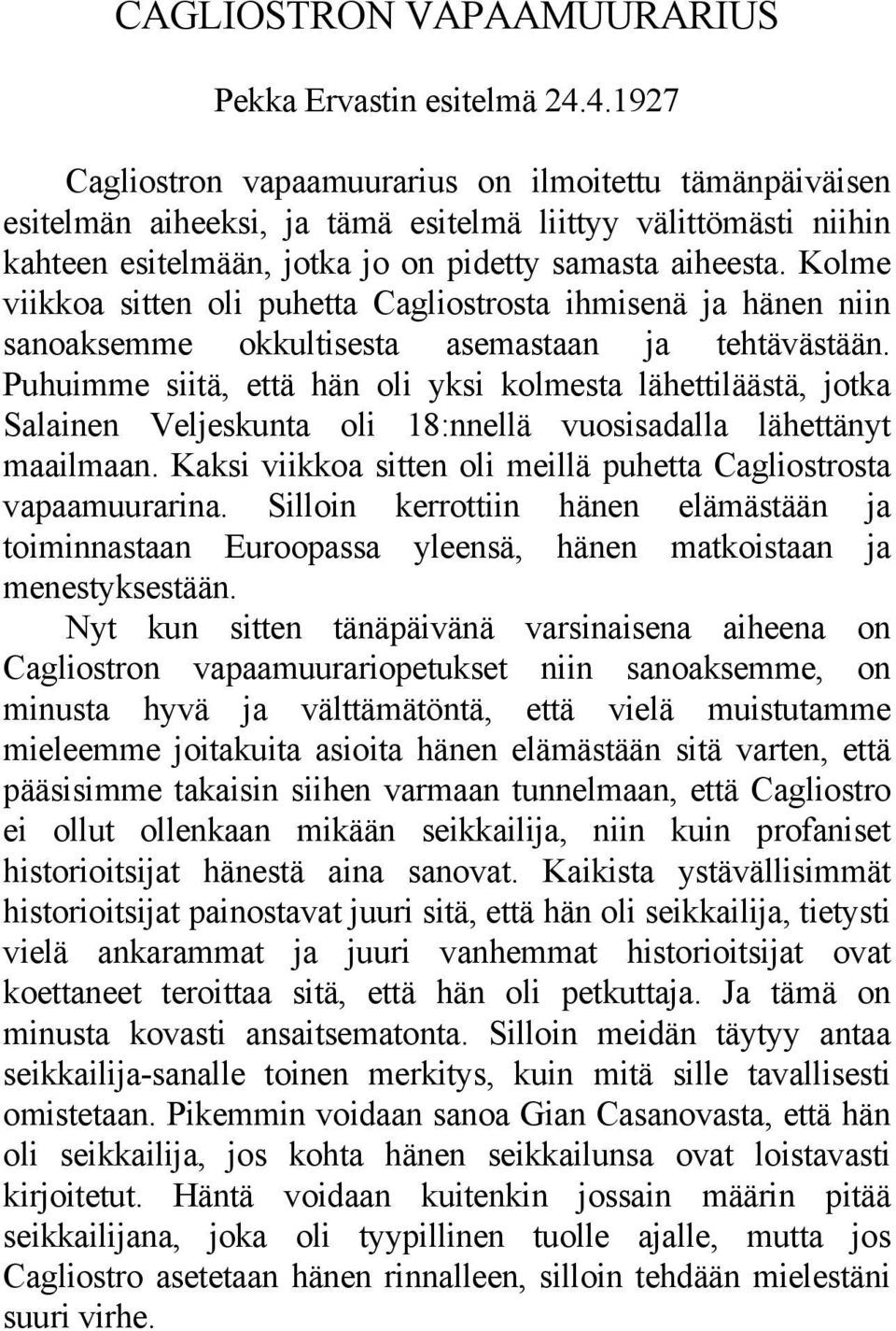 Kolme viikkoa sitten oli puhetta Cagliostrosta ihmisenä ja hänen niin sanoaksemme okkultisesta asemastaan ja tehtävästään.