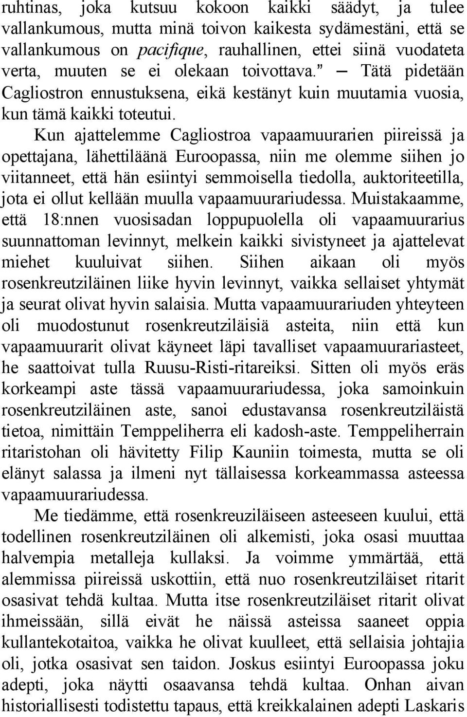 Kun ajattelemme Cagliostroa vapaamuurarien piireissä ja opettajana, lähettiläänä Euroopassa, niin me olemme siihen jo viitanneet, että hän esiintyi semmoisella tiedolla, auktoriteetilla, jota ei