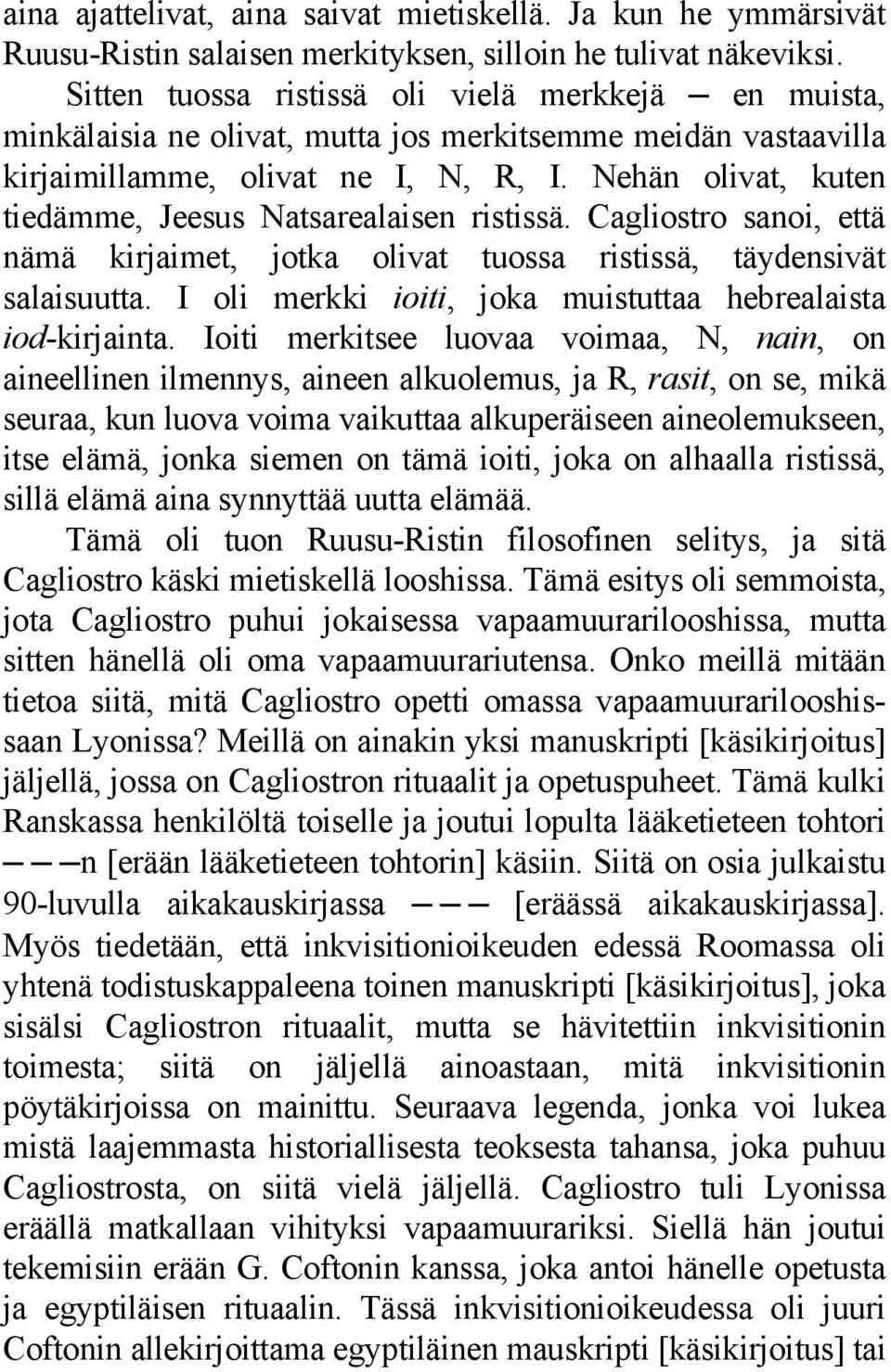 Nehän olivat, kuten tiedämme, Jeesus Natsarealaisen ristissä. Cagliostro sanoi, että nämä kirjaimet, jotka olivat tuossa ristissä, täydensivät salaisuutta.