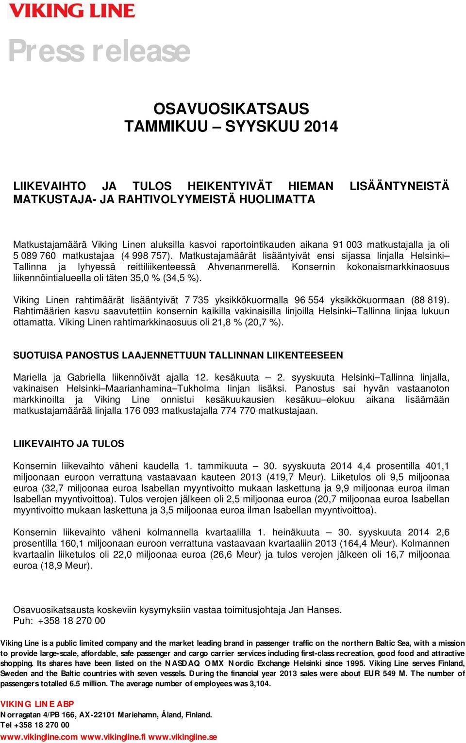 Matkustajamäärät lisääntyivät ensi sijassa linjalla Helsinki Tallinna ja lyhyessä reittiliikenteessä Ahvenanmerellä. Konsernin kokonaismarkkinaosuus liikennöintialueella oli täten 35,0 % (34,5 %).