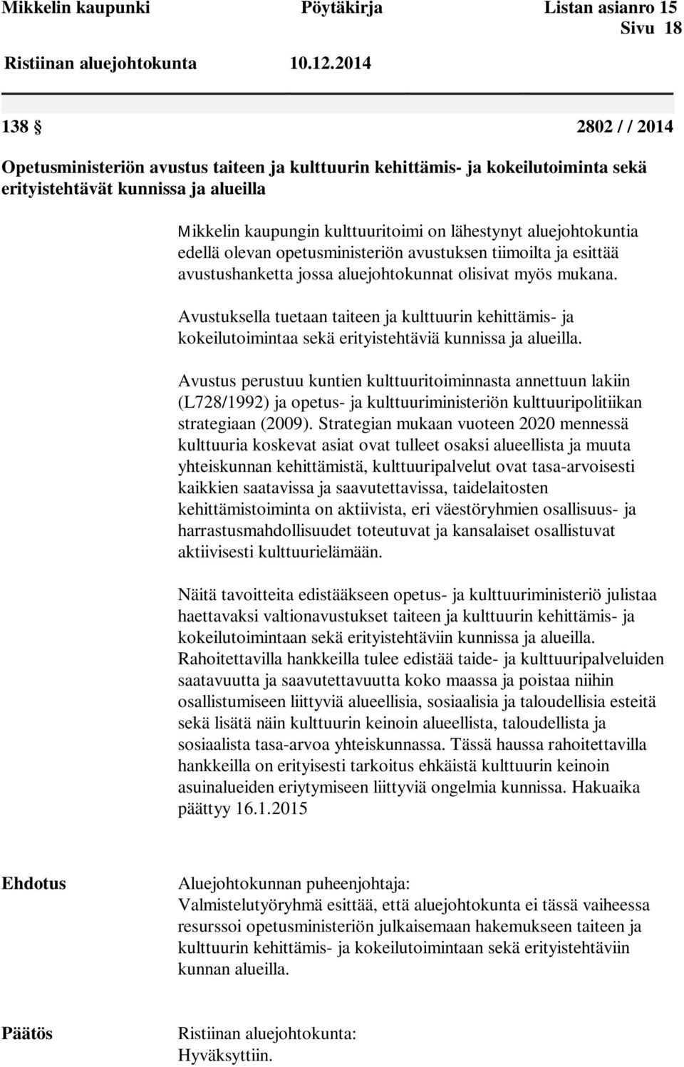 Avustuksella tuetaan taiteen ja kulttuurin kehittämis- ja kokeilutoimintaa sekä erityistehtäviä kunnissa ja alueilla.