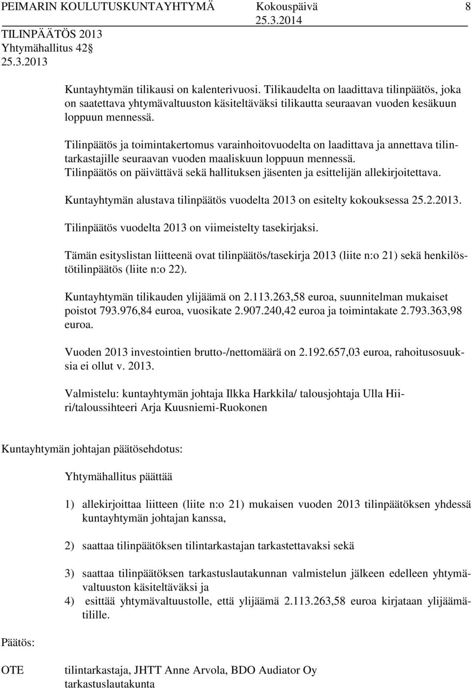 Tilinpäätös ja toimintakertomus varainhoitovuodelta on laadittava ja annettava tilintarkastajille seuraavan vuoden maaliskuun loppuun mennessä.