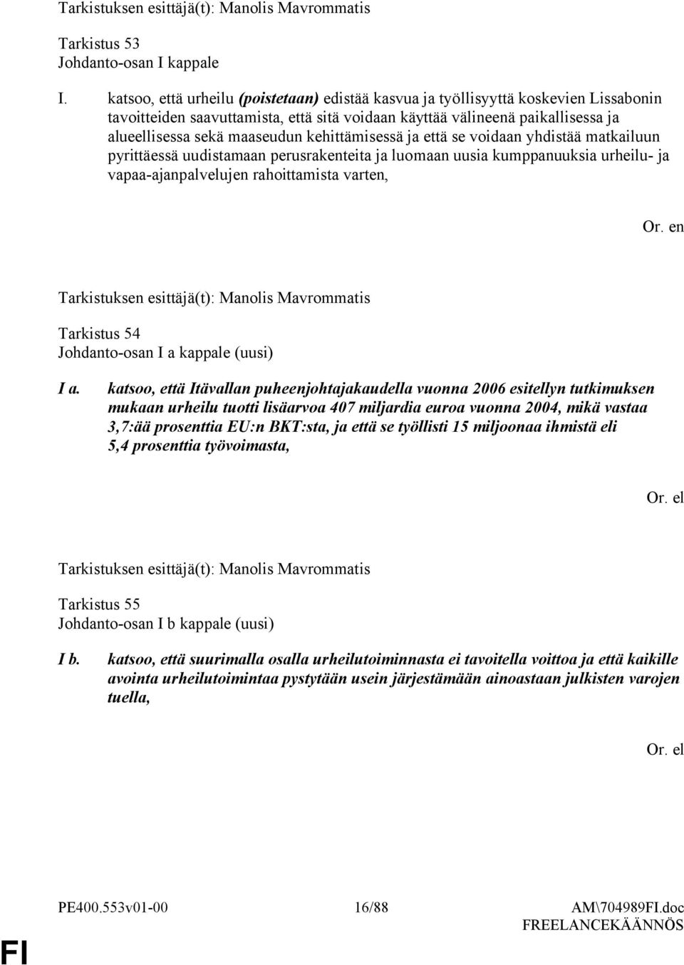 kehittämisessä ja että se voidaan yhdistää matkailuun pyrittäessä uudistamaan perusrakenteita ja luomaan uusia kumppanuuksia urheilu- ja vapaa-ajanpalvelujen rahoittamista varten, Tarkistus 54