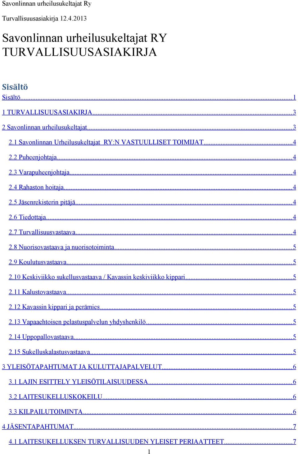 .. 5 2.9 Koulutusvastaava... 5 2.10 Keskiviikko sukellusvastaava / Kavassin keskiviikko kippari... 5 2.11 Kalustovastaava... 5 2.12 Kavassin kippari ja perämies... 5 2.13 Vapaaehtoisen pelastuspalvelun yhdyshenkilö.