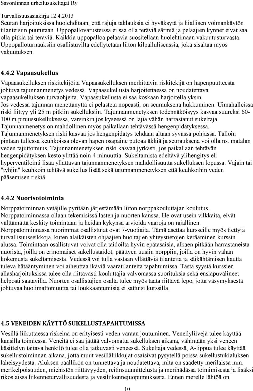 Uppopalloturnauksiin osallistuvilta edellytetään liiton kilpailulisenssiä, joka sisältää myös vakuutuksen. 4.