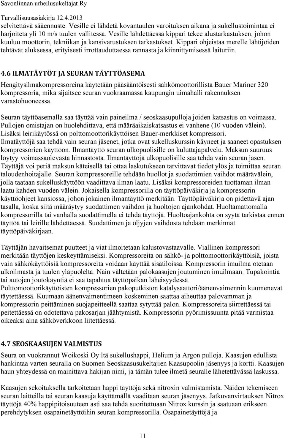 Kippari ohjeistaa merelle lähtijöiden tehtävät aluksessa, erityisesti irrottauduttaessa rannasta ja kiinnittymisessä laituriin. 4.