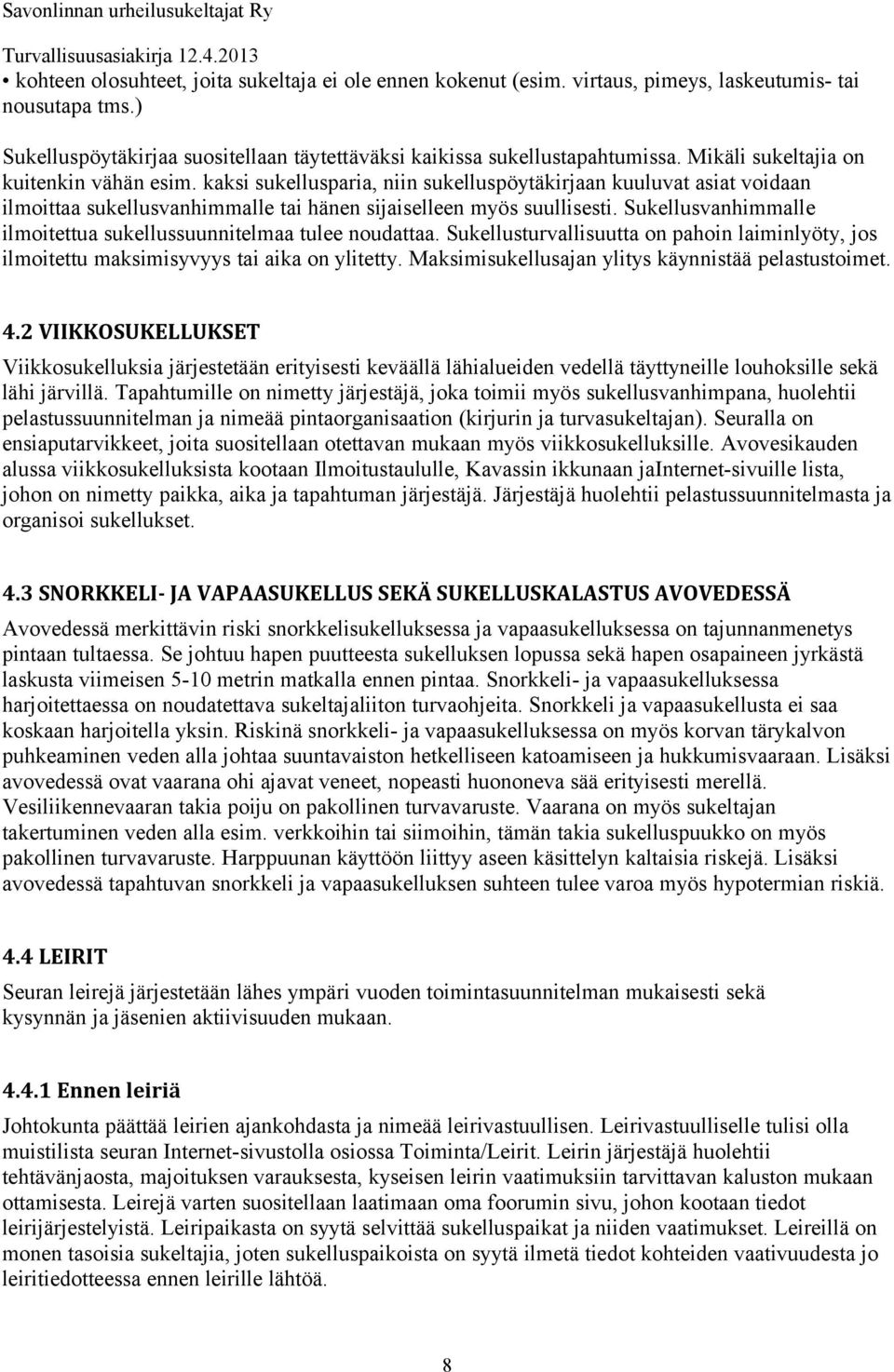 Sukellusvanhimmalle ilmoitettua sukellussuunnitelmaa tulee noudattaa. Sukellusturvallisuutta on pahoin laiminlyöty, jos ilmoitettu maksimisyvyys tai aika on ylitetty.