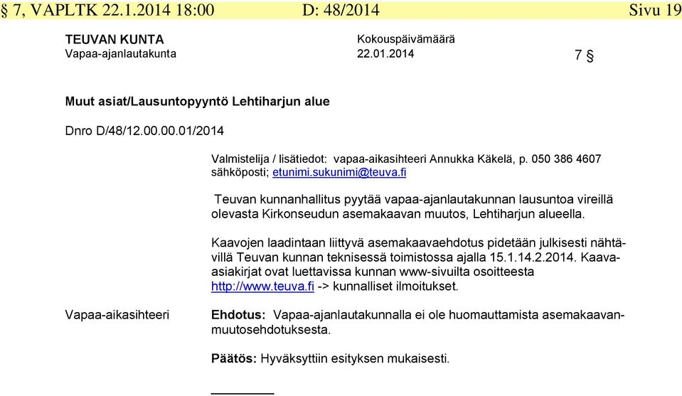 Kaavojen laadintaan liittyvä asemakaavaehdotus pidetään julkisesti nähtävillä Teuvan kunnan teknisessä toimistossa ajalla 15.1.14.2.2014.