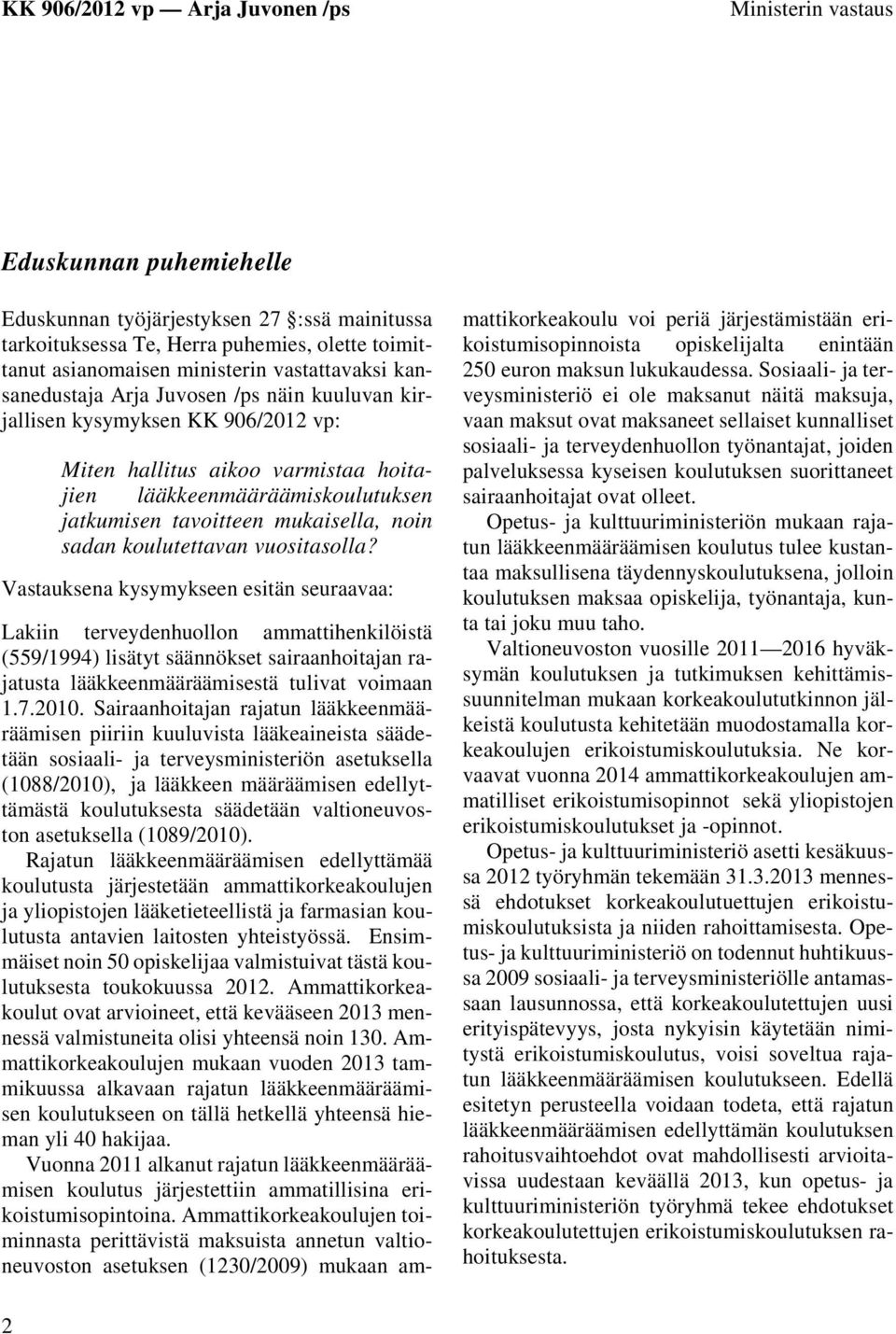 vuositasolla? Vastauksena kysymykseen esitän seuraavaa: Lakiin terveydenhuollon ammattihenkilöistä (559/1994) lisätyt säännökset sairaanhoitajan rajatusta lääkkeenmääräämisestä tulivat voimaan 1.7.