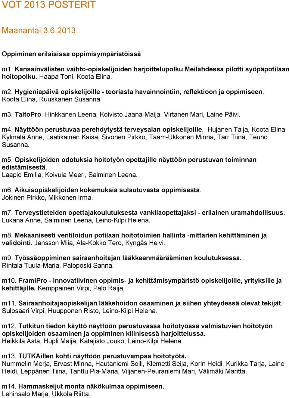 Hinkkanen Leena, Koivisto Jaana-Maija, Virtanen Mari, Laine Päivi. m4. Näyttöön perustuvaa perehdytystä terveysalan opiskelijoille.