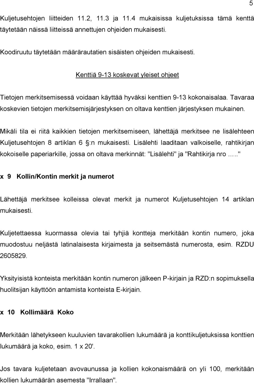 Tavaraa koskevien tietojen merkitsemisjärjestyksen on oltava kenttien järjestyksen mukainen.