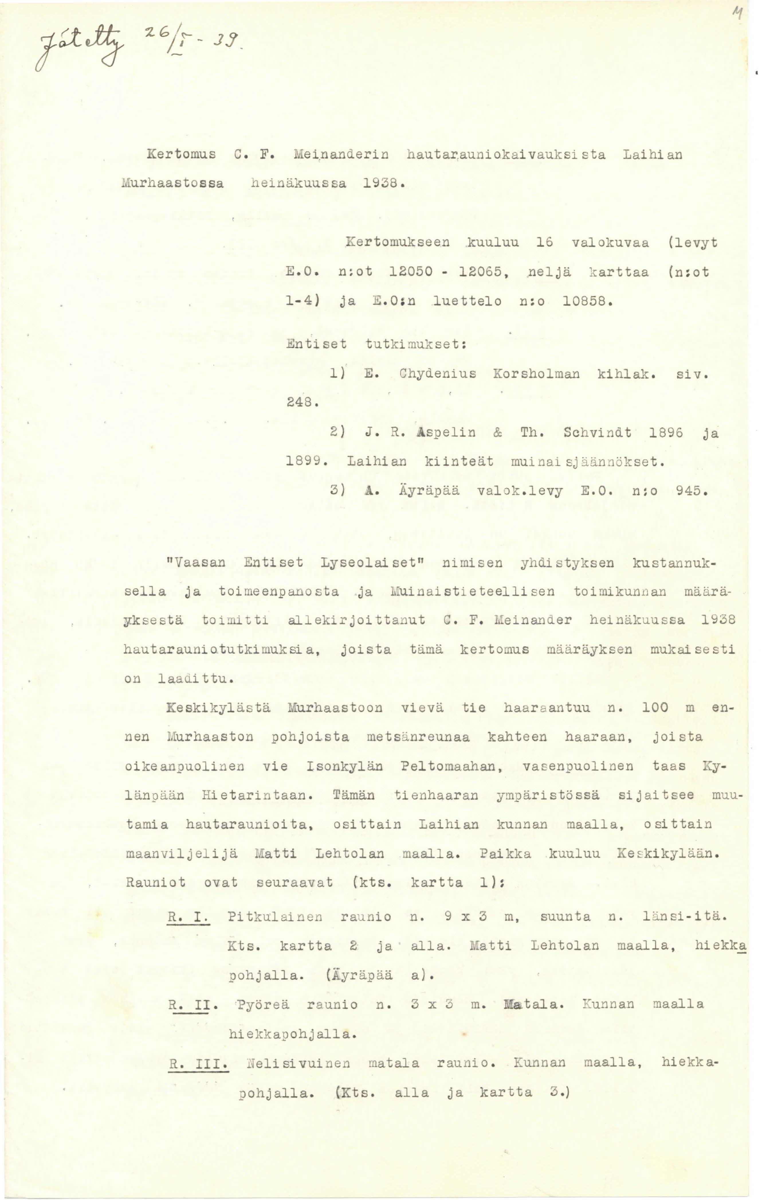 Kertomus c. F. Mei.nanderin hautar,auniokaivauksi sta Laihian urhaastossa heinäkuussa 1938. Kertomukseen kuuluu 16 valokuvaa (levyt E.O. n:ot 12050-12065, neljä karttaa (n:ot 1-4) ja E.
