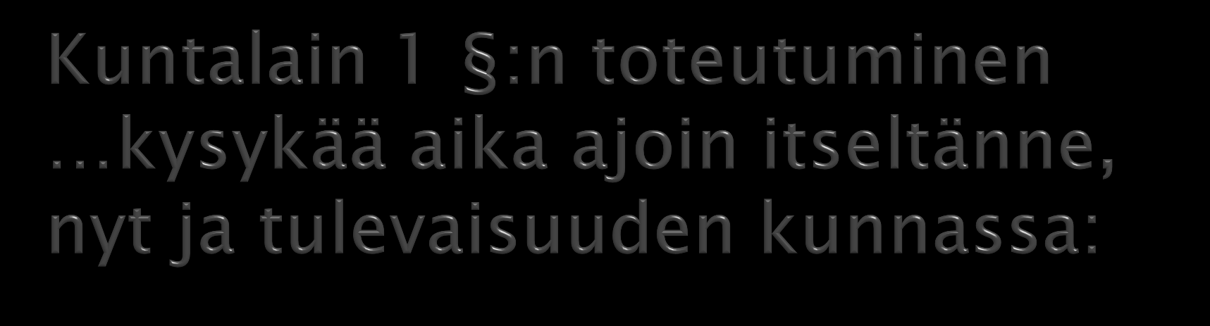 Miten minä omassa työssäni, tehtävässäni, päättäjänä, esittelijän ja valmistelijan vastuulla toteutan Kuntalain 1 :n henkeä ja velvoitetta?