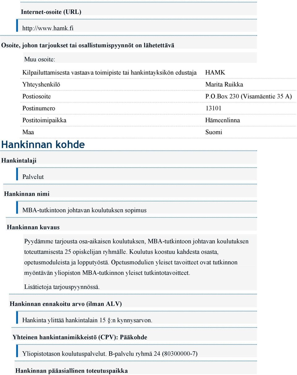 35 A) Postinumero 13101 Postitoimipaikka Maa Hankinnan kohde Suomi Hankintalaji Palvelut Hankinnan nimi MBA-tutkintoon johtavan koulutuksen sopimus Hankinnan kuvaus Pyydämme tarjousta osa-aikaisen