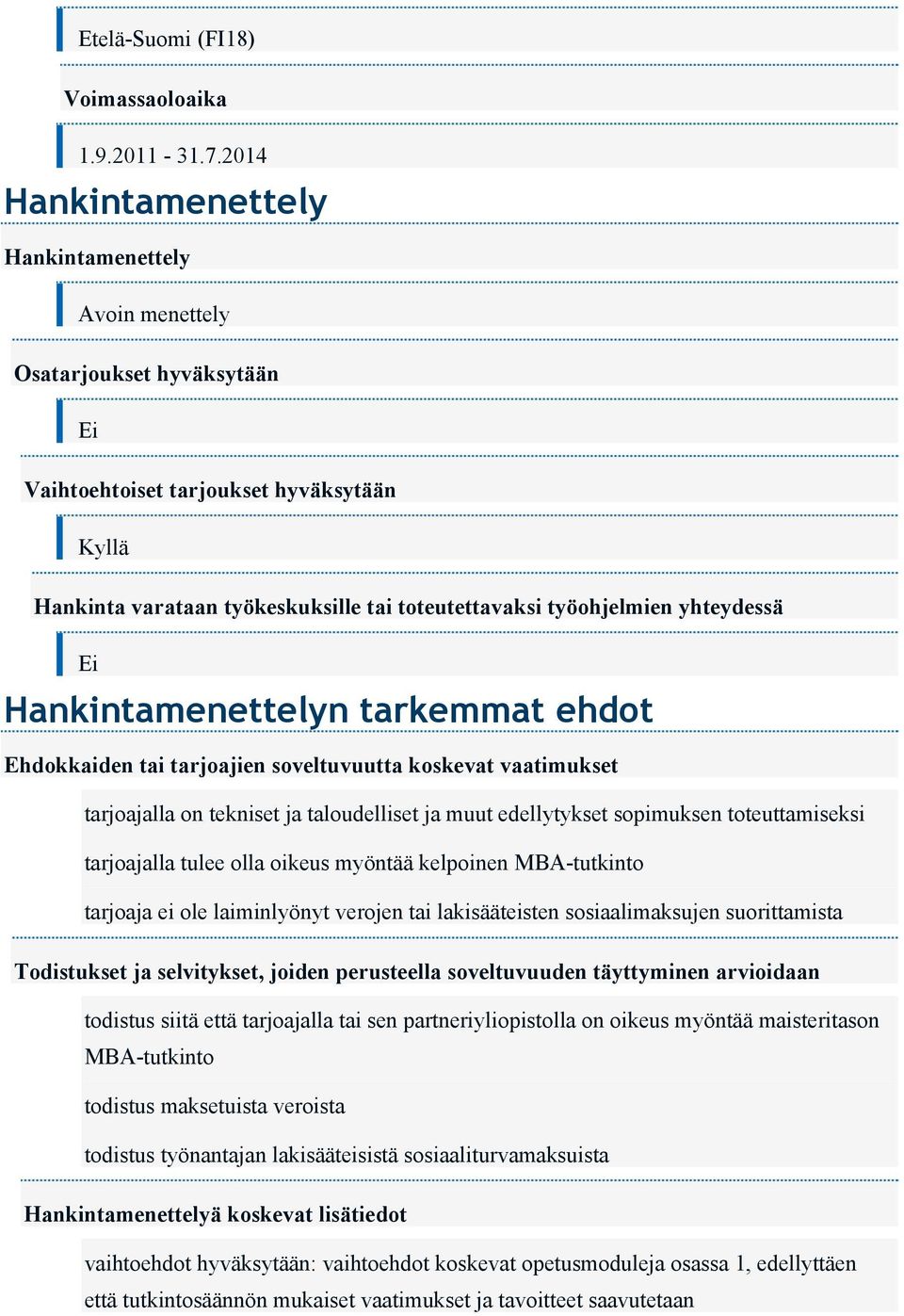 yhteydessä Ei Hankintamenettelyn tarkemmat ehdot Ehdokkaiden tai tarjoajien soveltuvuutta koskevat vaatimukset tarjoajalla on tekniset ja taloudelliset ja muut edellytykset sopimuksen toteuttamiseksi