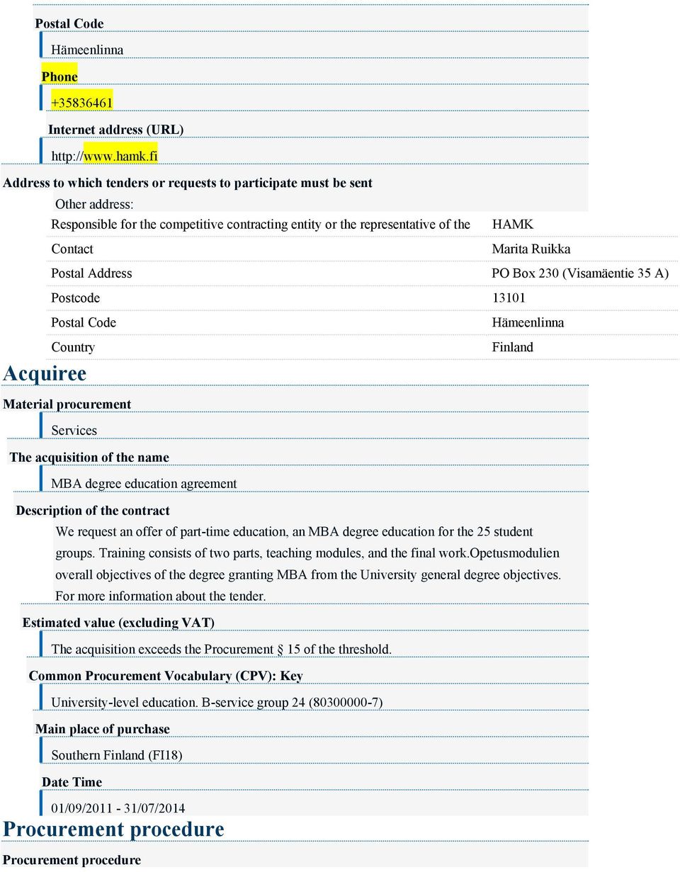 (Visamäentie 35 A) Postcode 13101 Postal Code Country Acquiree Finland Material procurement Services The acquisition of the name MBA degree education agreement Description of the contract We request