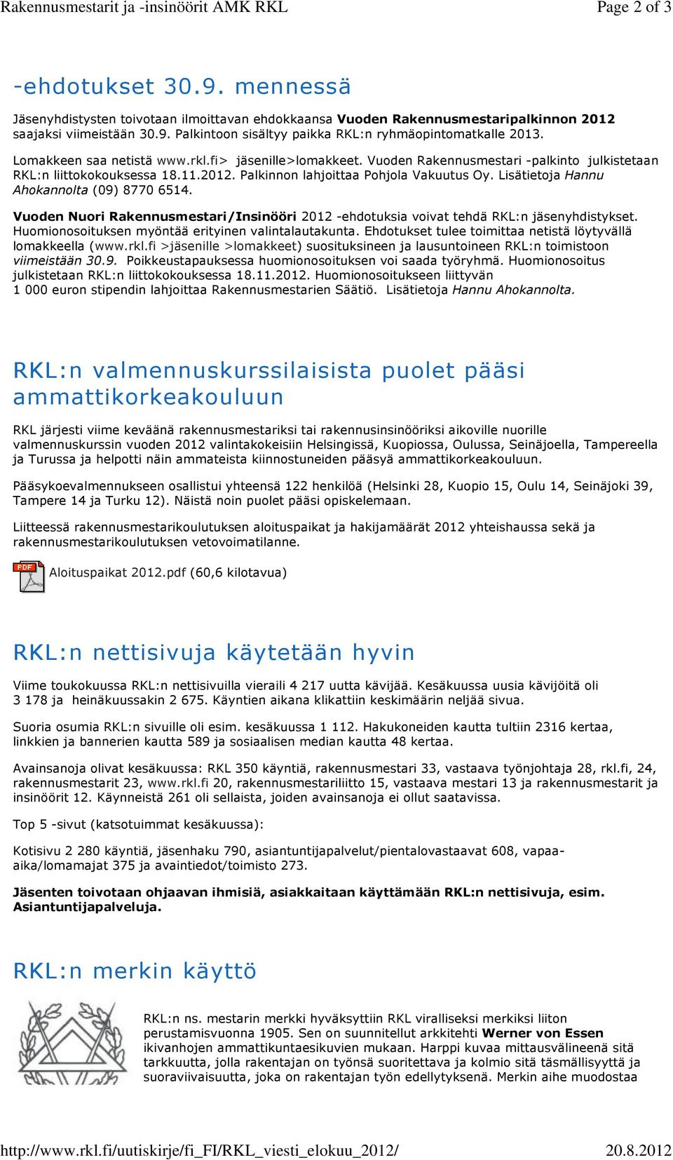 Lomakkeen saa netistä www.rkl.fi> jäsenille>lomakkeet. Vuoden Rakennusmestari -palkinto julkistetaan RKL:n liittokokouksessa 18.11.2012. Palkinnon lahjoittaa Pohjola Vakuutus Oy.
