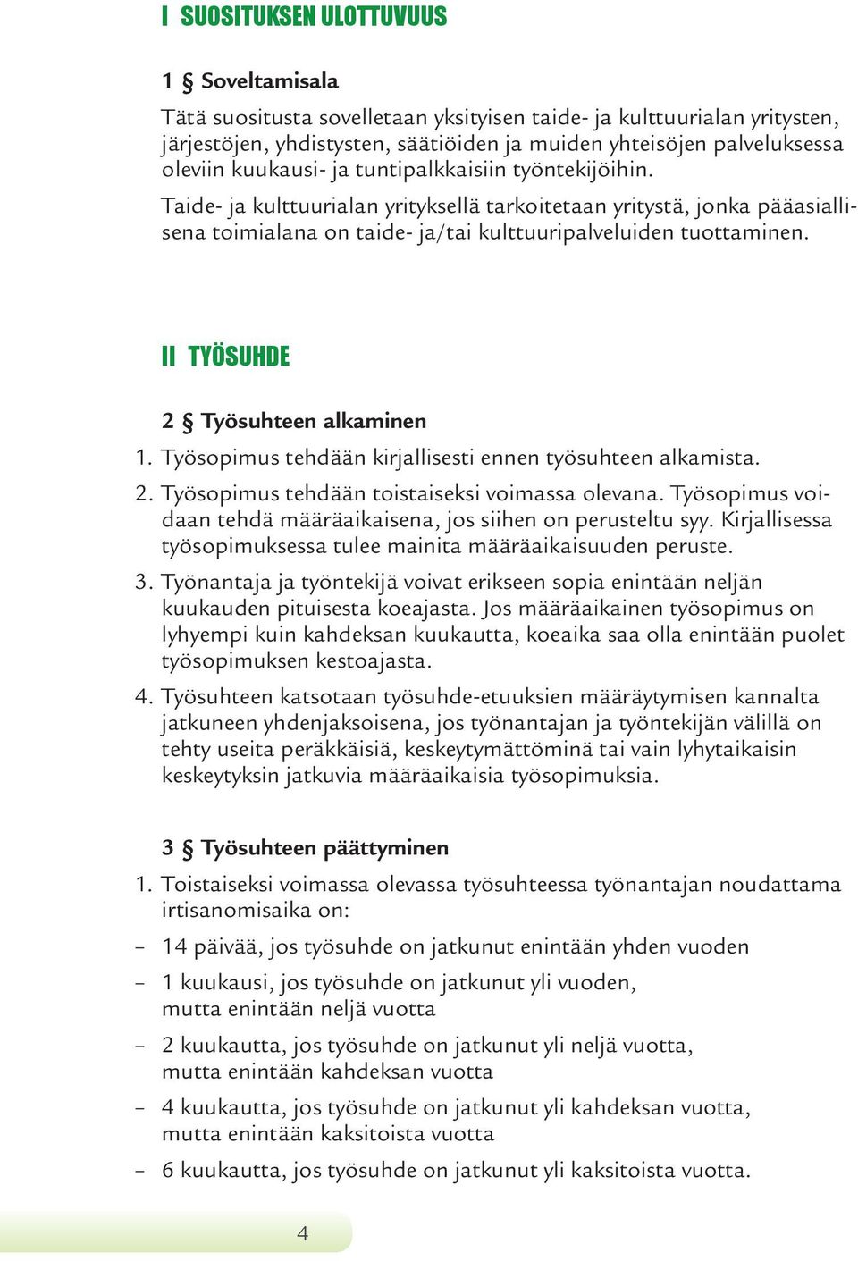 II TYÖSUHDE 2 Työsuhteen alkaminen 1. Työsopimus tehdään kirjallisesti ennen työsuhteen alkamista. 2. Työsopimus tehdään toistaiseksi voimassa olevana.