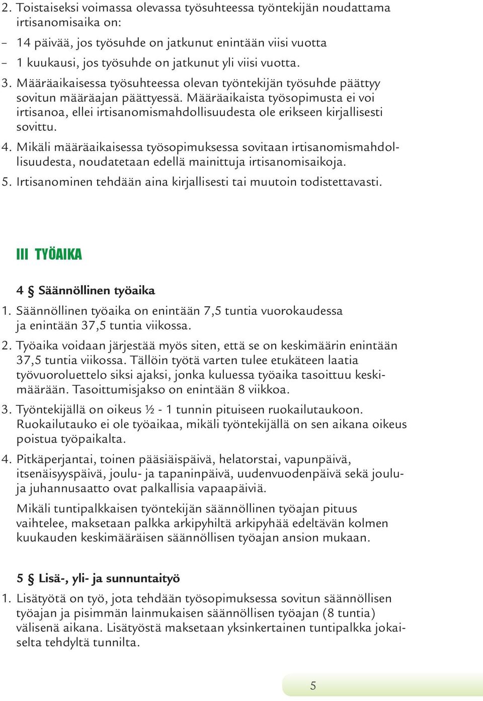 Määräaikaista työsopimusta ei voi irtisanoa, ellei irtisanomismahdollisuudesta ole erikseen kirjallisesti sovittu. 4.