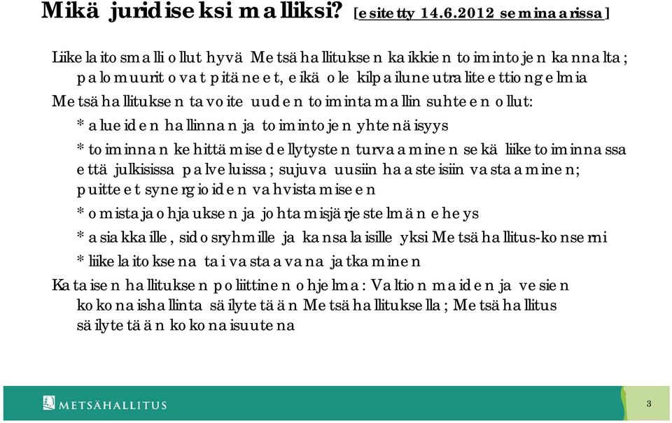 toimintamallin suhteen ollut: * alueiden hallinnan ja toimintojen yhtenäisyys * toiminnan kehittämisedellytysten turvaaminen sekä liiketoiminnassa että julkisissa palveluissa; sujuva uusiin