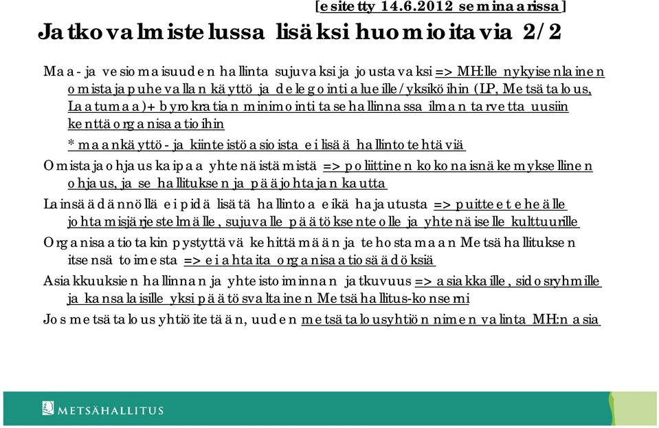 alueille/yksiköihin (LP, Metsätalous, Laatumaa)+ byrokratian minimointi tasehallinnassa ilman tarvetta uusiin kenttäorganisaatioihin * maankäyttö- ja kiinteistöasioista ei lisää hallintotehtäviä