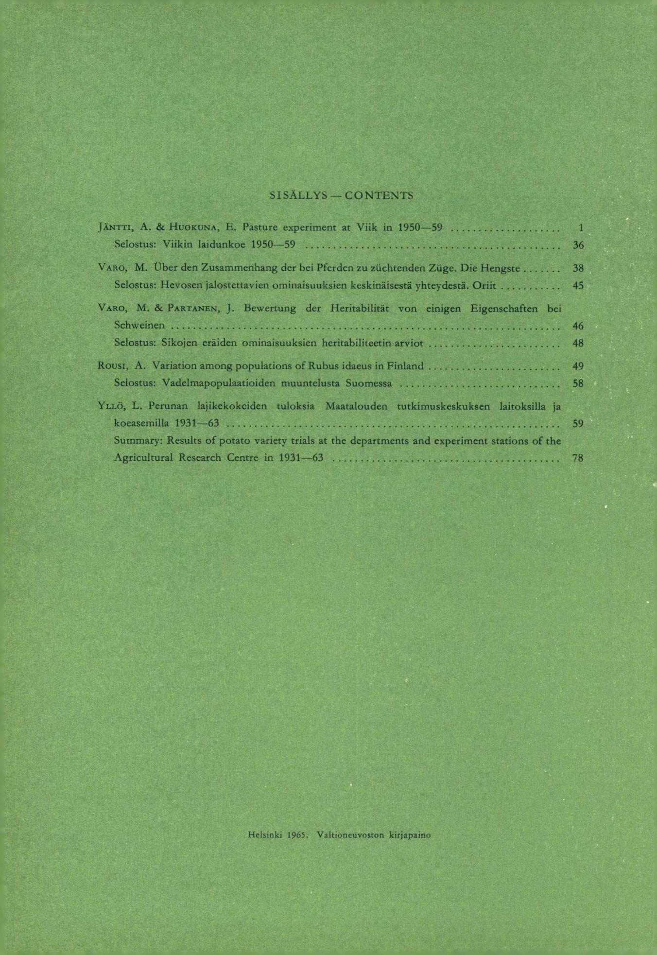 S I SALLYS C 0 NTENTS JÄNTTI, A. & HUOKUNA, E. Pasture experiment at Viik in 1950-59 1 Selostus: Viikin laidunkoe 1950-59 36 VARO, M. Ober den Zusammenhang der bei Pferden zu ziichtenden Zlige.